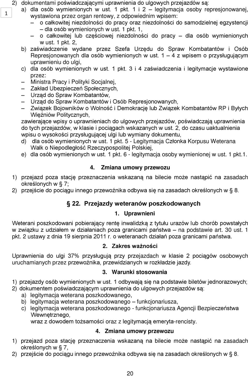 ust. 1 pkt. 1, o całkowitej lub częściowej niezdolności do pracy dla osób wymienionych w ust. 1 pkt. 2, b) zaświadczenie wydane przez Szefa Urzędu do Spraw Kombatantów i Osób Represjonowanych dla osób wymienionych w ust.