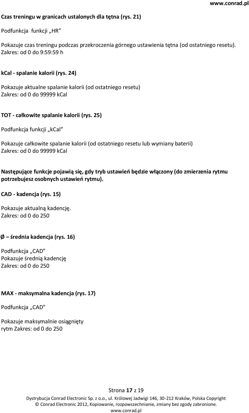 25) Podfunkcja funkcji kcal Pokazuje całkowite spalanie kalorii (od ostatniego resetu lub wymiany baterii) Zakres: od 0 do 99999 kcal Następujące funkcje pojawią się, gdy tryb ustawieo będzie