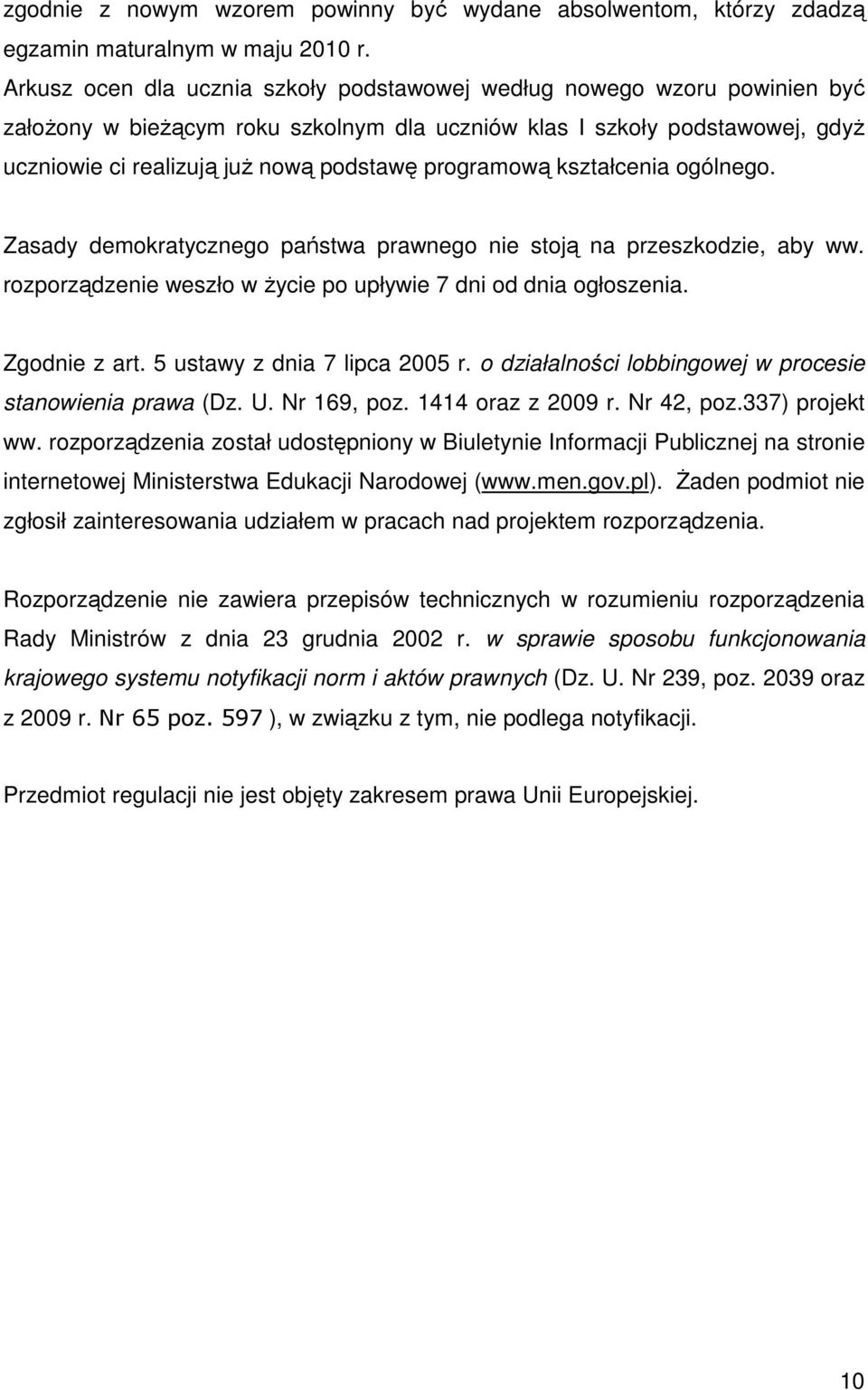 programową kształcenia ogólnego. Zasady demokratycznego państwa prawnego nie stoją na przeszkodzie, aby ww. rozporządzenie weszło w życie po upływie 7 dni od dnia ogłoszenia. Zgodnie z art.