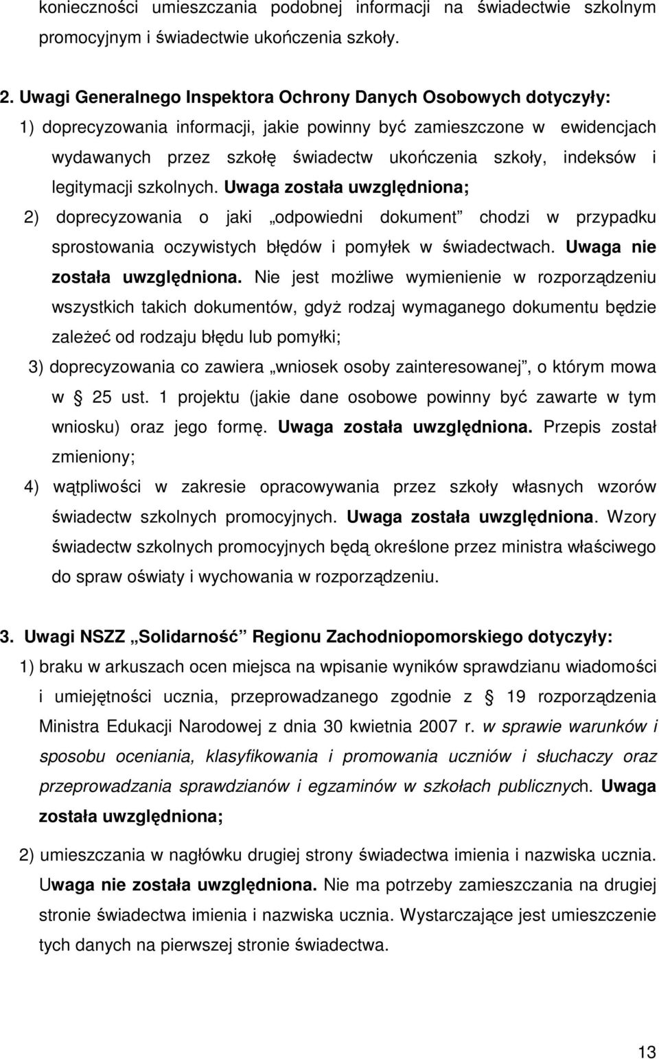 indeksów i legitymacji szkolnych. Uwaga została uwzględniona; 2) doprecyzowania o jaki odpowiedni dokument chodzi w przypadku sprostowania oczywistych błędów i pomyłek w świadectwach.
