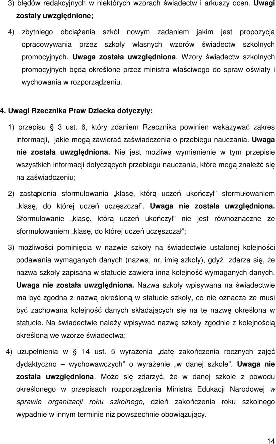 Wzory świadectw szkolnych promocyjnych będą określone przez ministra właściwego do spraw oświaty i wychowania w rozporządzeniu. 4. Uwagi Rzecznika Praw Dziecka dotyczyły: 1) przepisu 3 ust.
