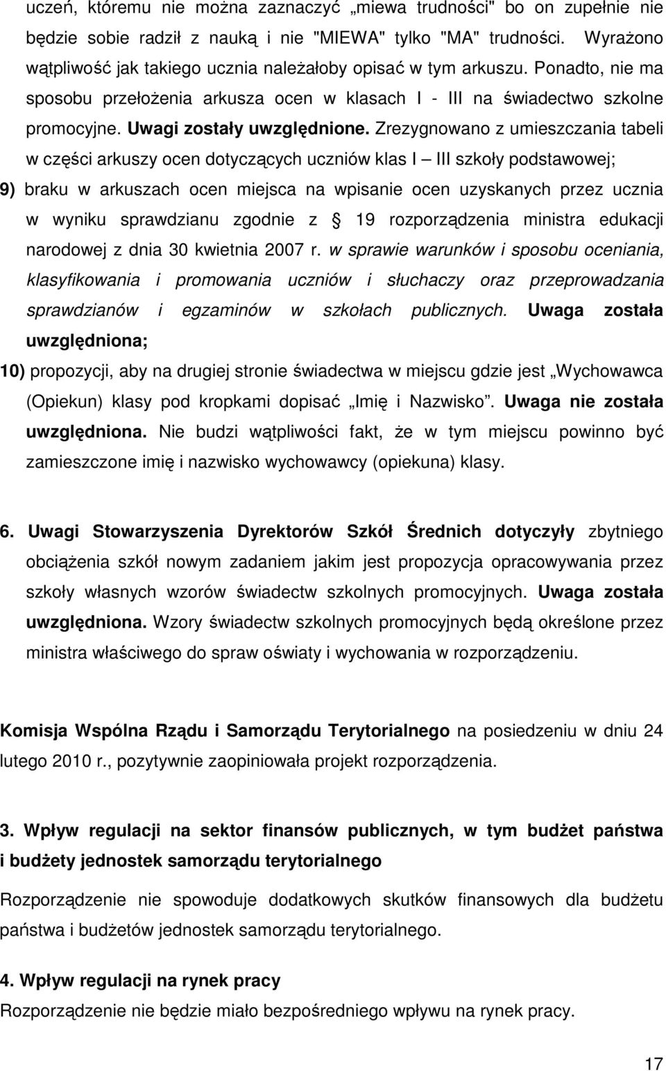 Zrezygnowano z umieszczania tabeli w części arkuszy ocen dotyczących uczniów klas I III szkoły podstawowej; 9) braku w arkuszach ocen miejsca na wpisanie ocen uzyskanych przez ucznia w wyniku