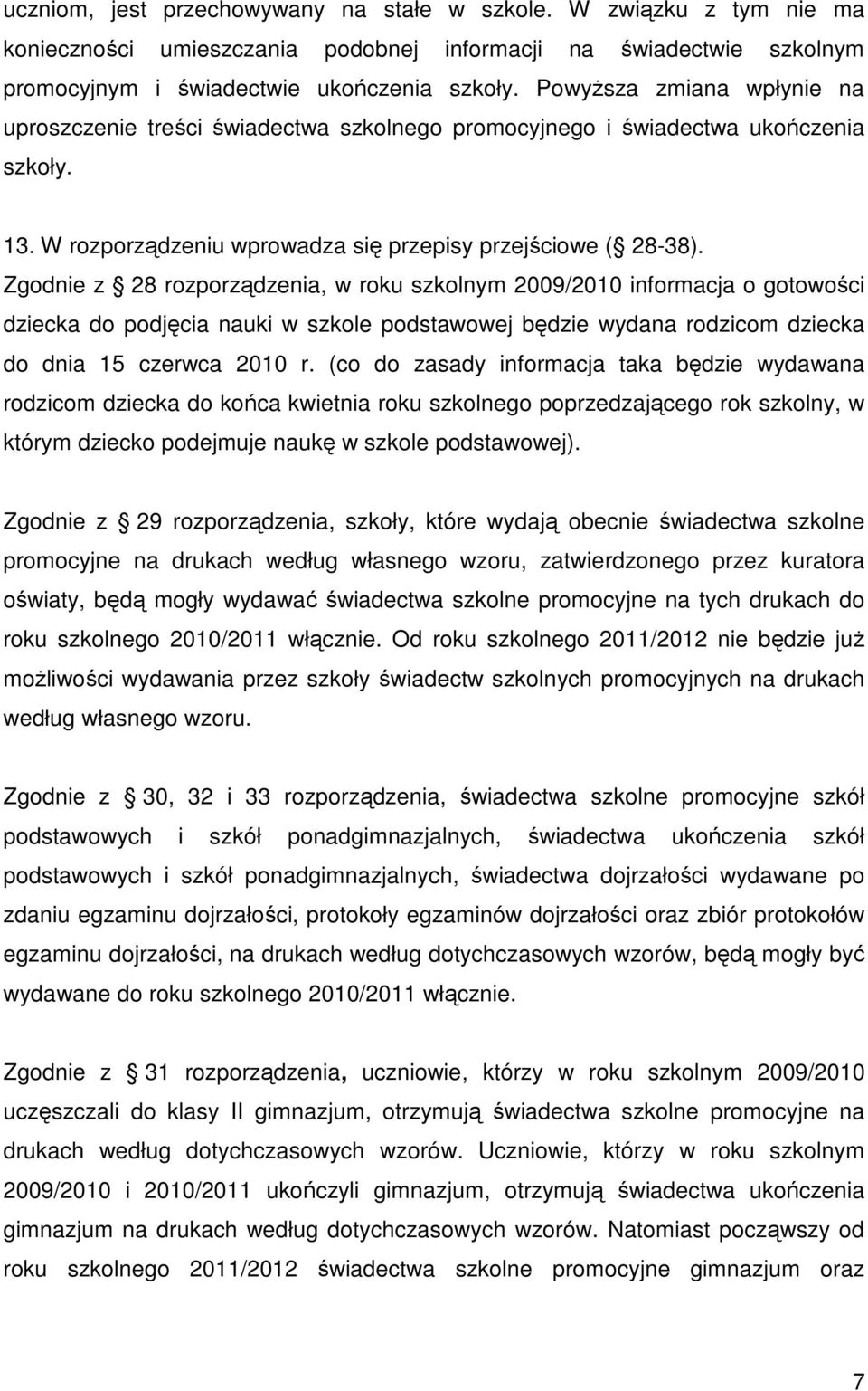 Zgodnie z 28 rozporządzenia, w roku szkolnym 2009/2010 informacja o gotowości dziecka do podjęcia nauki w szkole podstawowej będzie wydana rodzicom dziecka do dnia 15 czerwca 2010 r.
