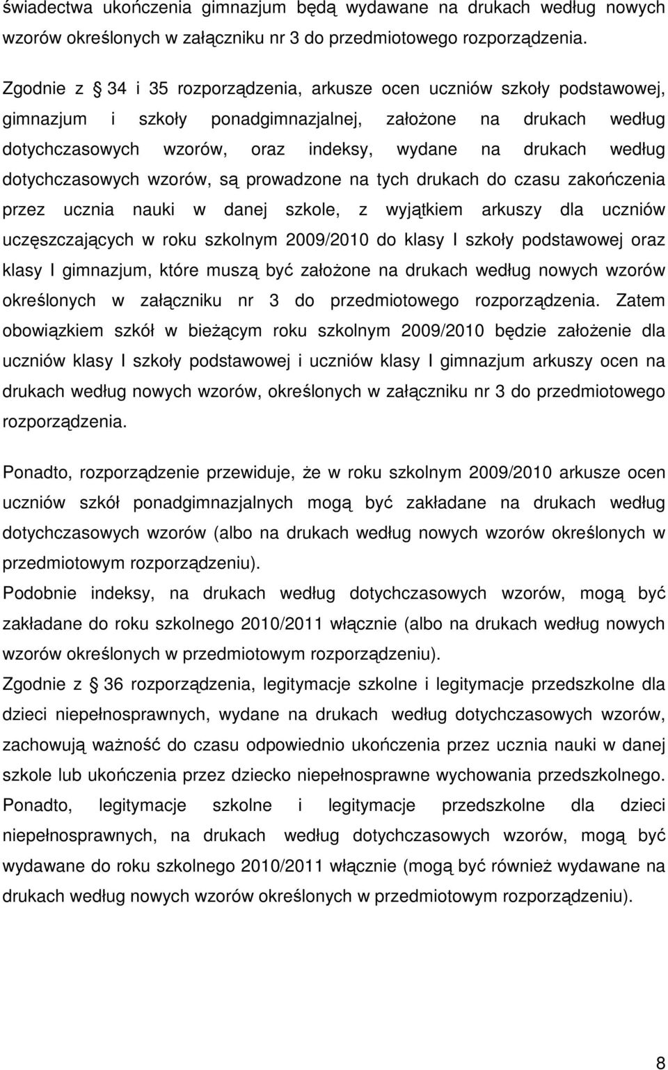 według dotychczasowych wzorów, są prowadzone na tych drukach do czasu zakończenia przez ucznia nauki w danej szkole, z wyjątkiem arkuszy dla uczniów uczęszczających w roku szkolnym 2009/2010 do klasy
