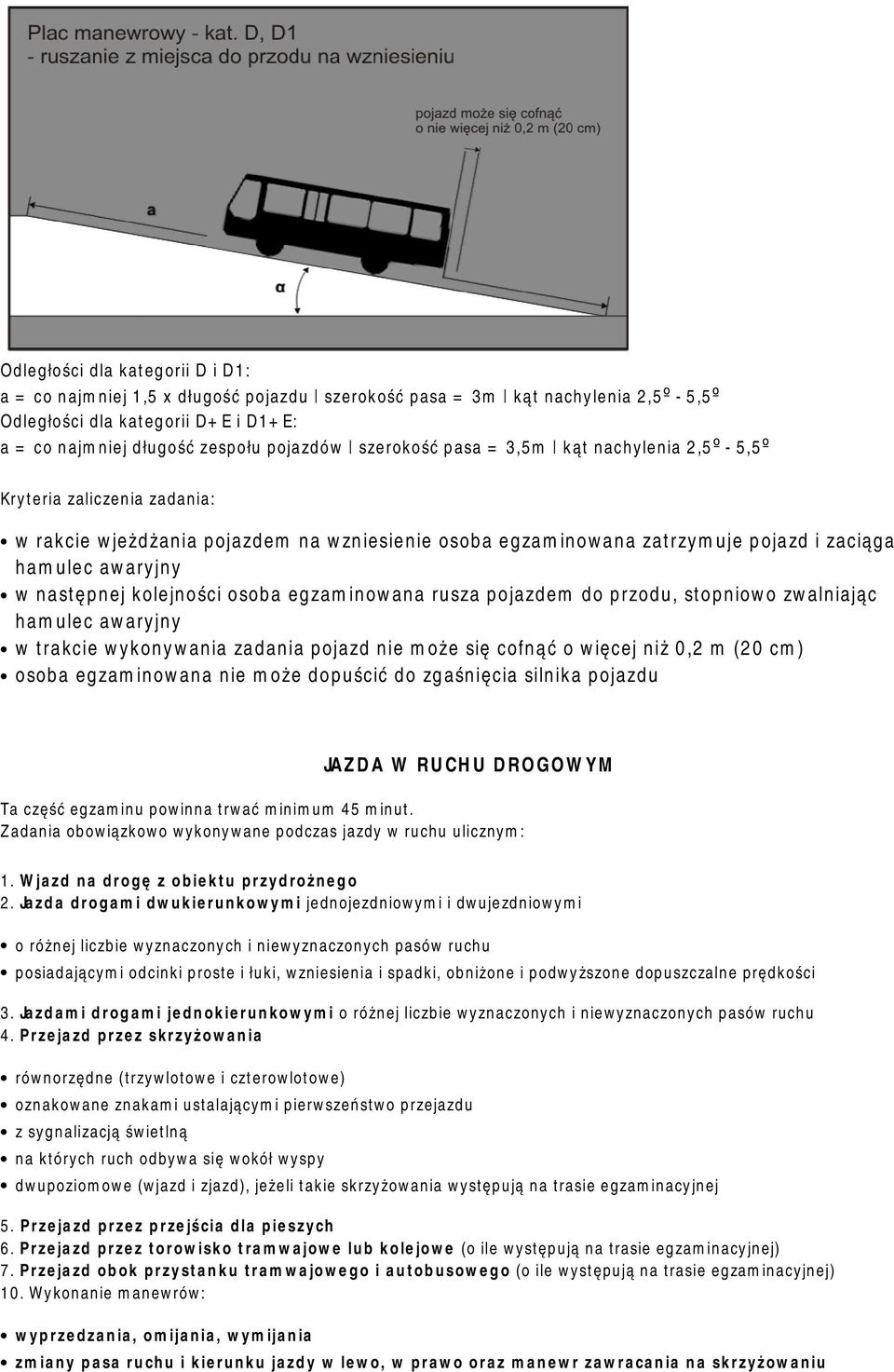 rusza pojazdem do przodu, stopniowo zwalniając hamulec awaryjny w trakcie wykonywania zadania pojazd nie może się cofnąć o więcej niż 0,2 m (20 cm) osoba egzaminowana nie może dopuścić do zgaśnięcia