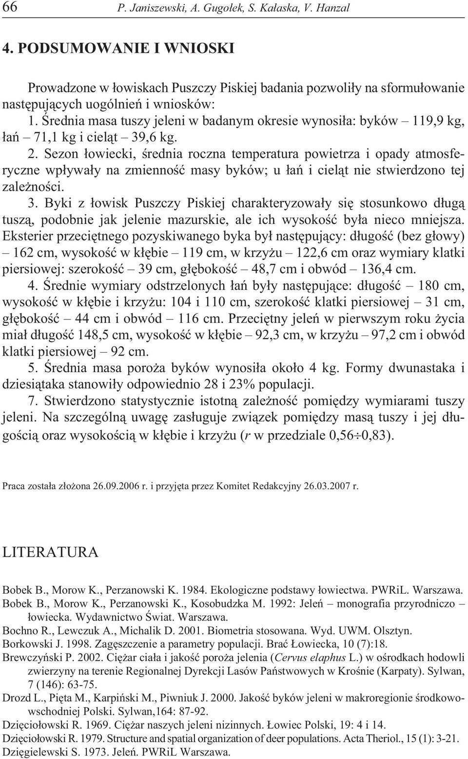 Sezon ³owiecki, œrednia roczna temperatura powietrza i opady atmosferyczne wp³ywa³y na zmiennoœæ masy byków; u ³añ i ciel¹t nie stwierdzono tej zale noœci. 3.