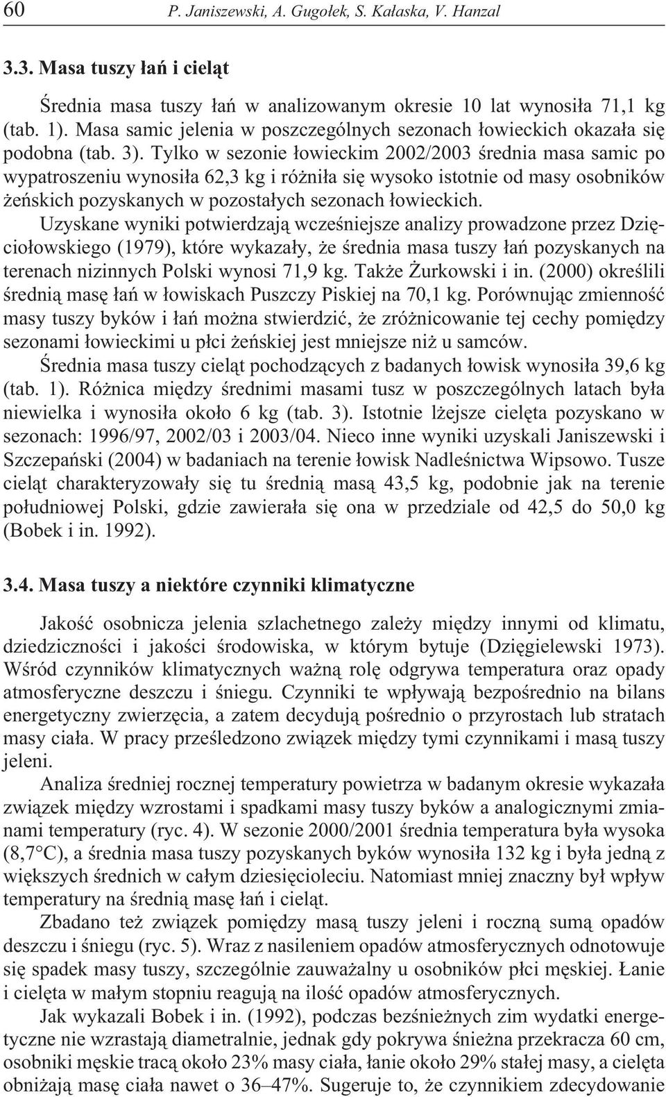 Tylko w sezonie ³owieckim 2002/2003 œrednia masa samic po wypatroszeniu wynosi³a 62,3 kg i ró ni³a siê wysoko istotnie od masy osobników eñskich pozyskanych w pozosta³ych sezonach ³owieckich.