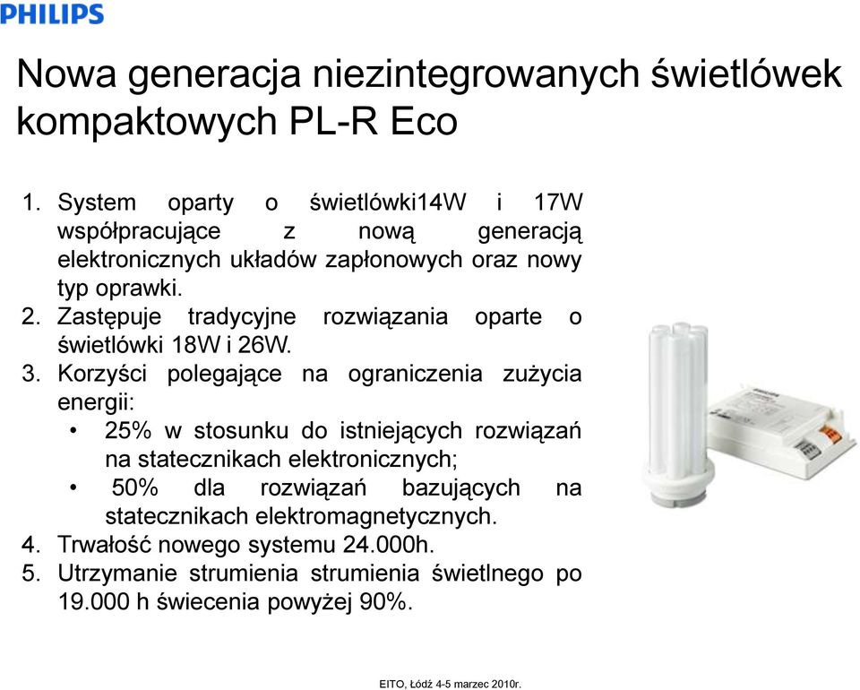 Zastępuje tradycyjne rozwiązania oparte o świetlówki 18W i 26W. 3.