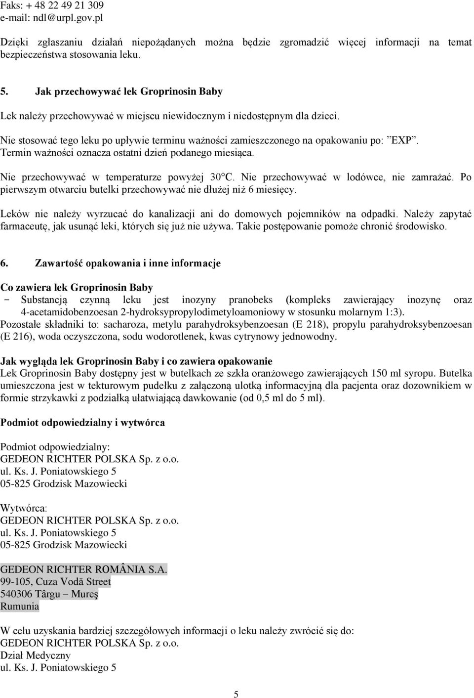 Termin ważności oznacza ostatni dzień podanego miesiąca. Nie przechowywać w temperaturze powyżej 30 C. Nie przechowywać w lodówce, nie zamrażać.