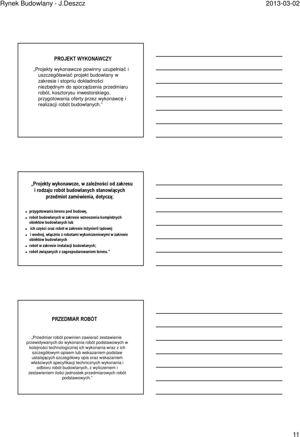 Projekty wykonawcze, w zależności od zakresu i rodzaju robót budowlanych stanowiących przedmiot zamówienia, dotyczą: przygotowania terenu pod budowę, robót budowlanych w zakresie wznoszenia