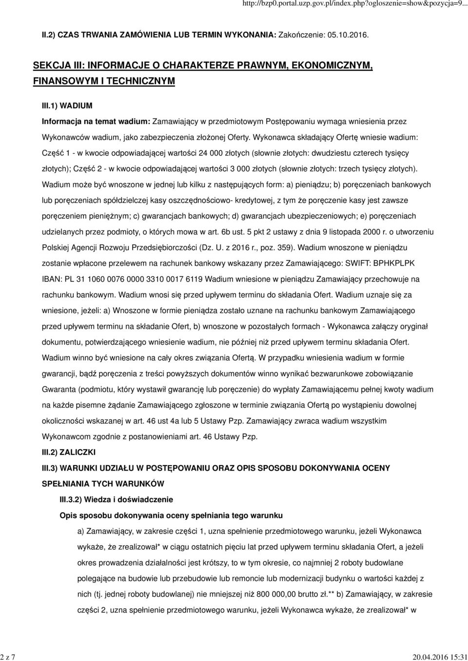 Wykonawca składający Ofertę wniesie wadium: Część 1 - w kwocie odpowiadającej wartości 24 000 złotych (słownie złotych: dwudziestu czterech tysięcy złotych); Część 2 - w kwocie odpowiadającej