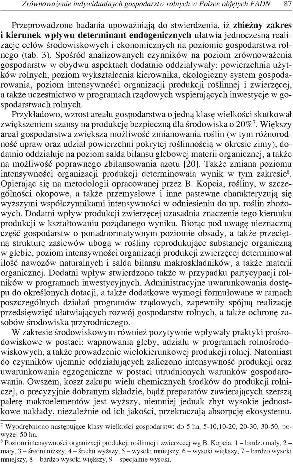 Spośród analizowanych czynników na poziom zrównoważenia gospodarstw w obydwu aspektach dodatnio oddziaływały: powierzchnia użytków rolnych, poziom wykształcenia kierownika, ekologiczny system