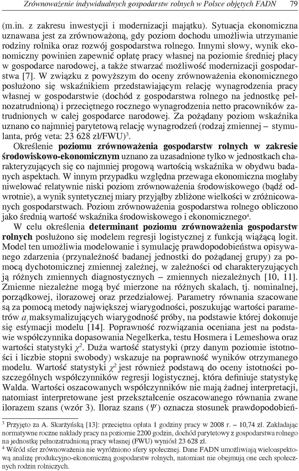 Innymi słowy, wynik ekonomiczny powinien zapewnić opłatę pracy własnej na poziomie średniej płacy w gospodarce narodowej, a także stwarzać możliwość modernizacji gospodarstwa [7].
