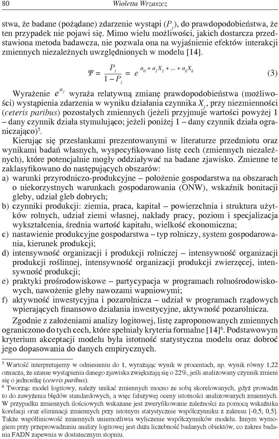 .. + a k X k Ψ = = e (3) 1 P i a Wyrażenie e j wyraża relatywną zmianę prawdopodobieństwa (możliwości) wystąpienia zdarzenia w wyniku działania czynnika X j, przy niezmienności (ceteris paribus)