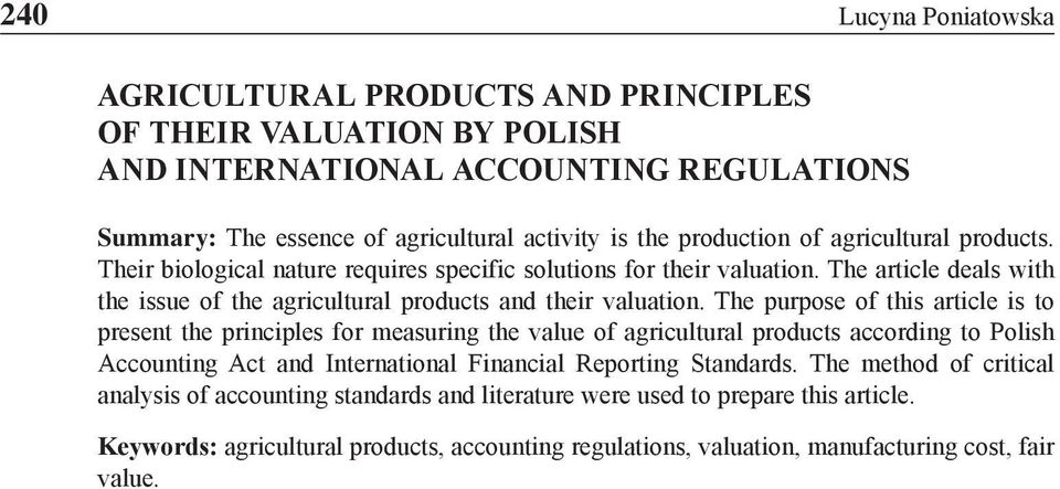 The purpose of this article is to present the principles for measuring the value of agricultural products according to Polish Accounting Act and International Financial Reporting Standards.