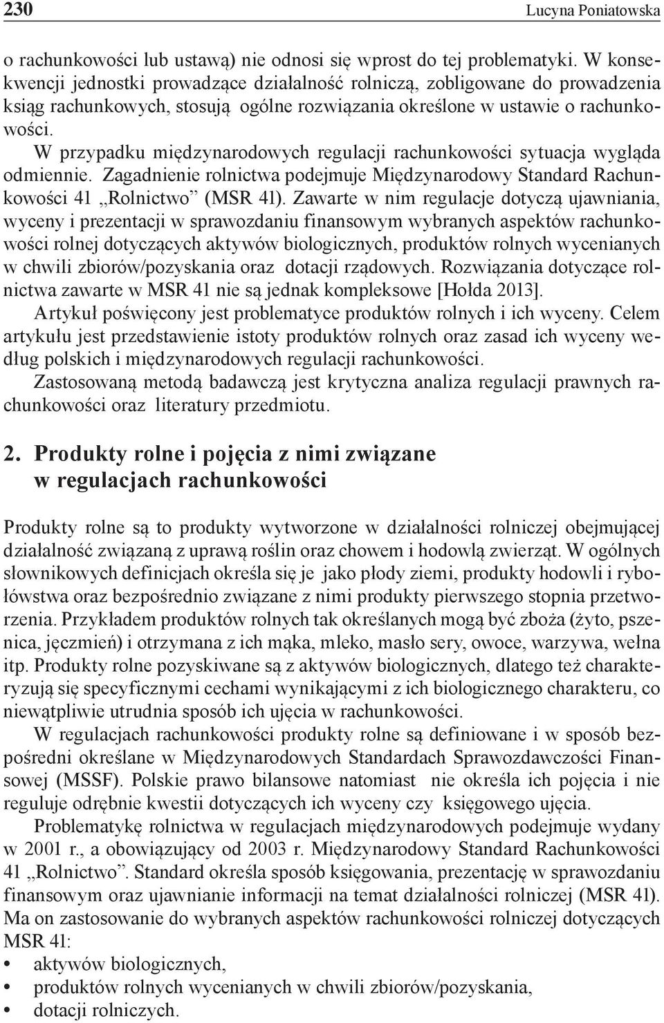 W przypadku międzynarodowych regulacji rachunkowości sytuacja wygląda odmiennie. Zagadnienie rolnictwa podejmuje Międzynarodowy Standard Rachunkowości 41 Rolnictwo (MSR 41).