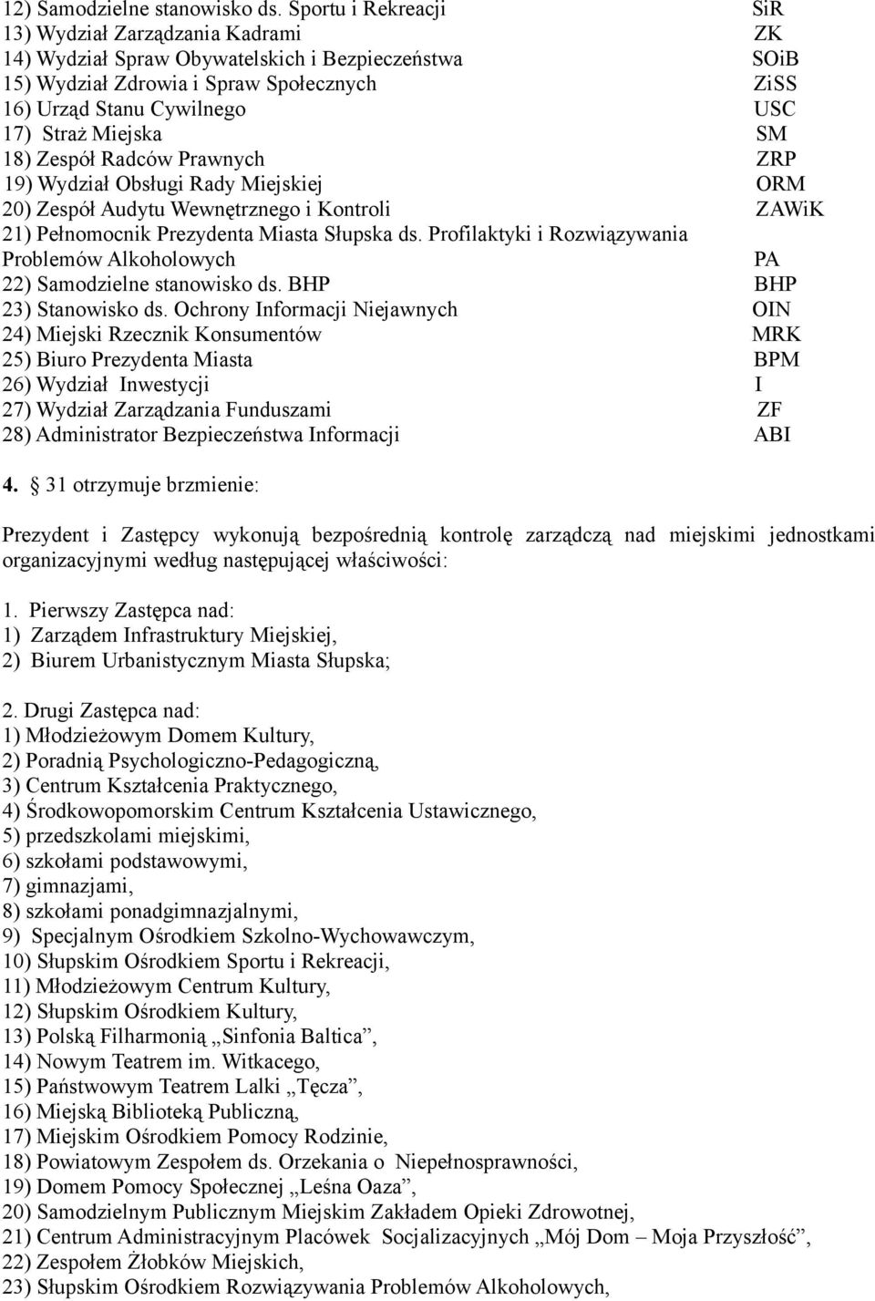 Miejska SM 18) Zespół Radców Prawnych ZRP 19) Wydział Obsługi Rady Miejskiej ORM 20) Zespół Audytu Wewnętrznego i Kontroli ZAWiK 21) Pełnomocnik Prezydenta Miasta Słupska ds.