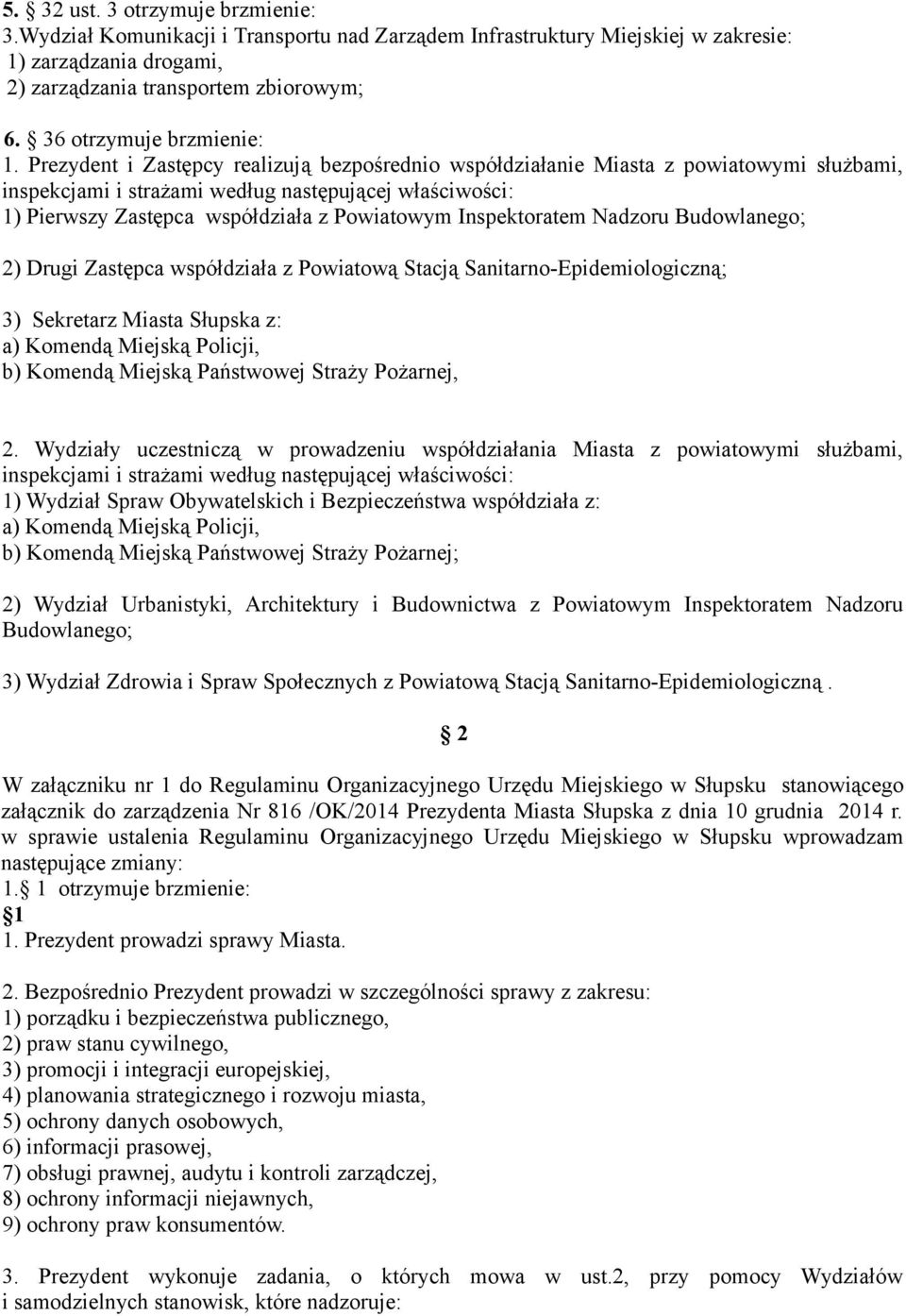 Prezydent i Zastępcy realizują bezpośrednio współdziałanie Miasta z powiatowymi służbami, inspekcjami i strażami według następującej właściwości: 1) Pierwszy Zastępca współdziała z Powiatowym