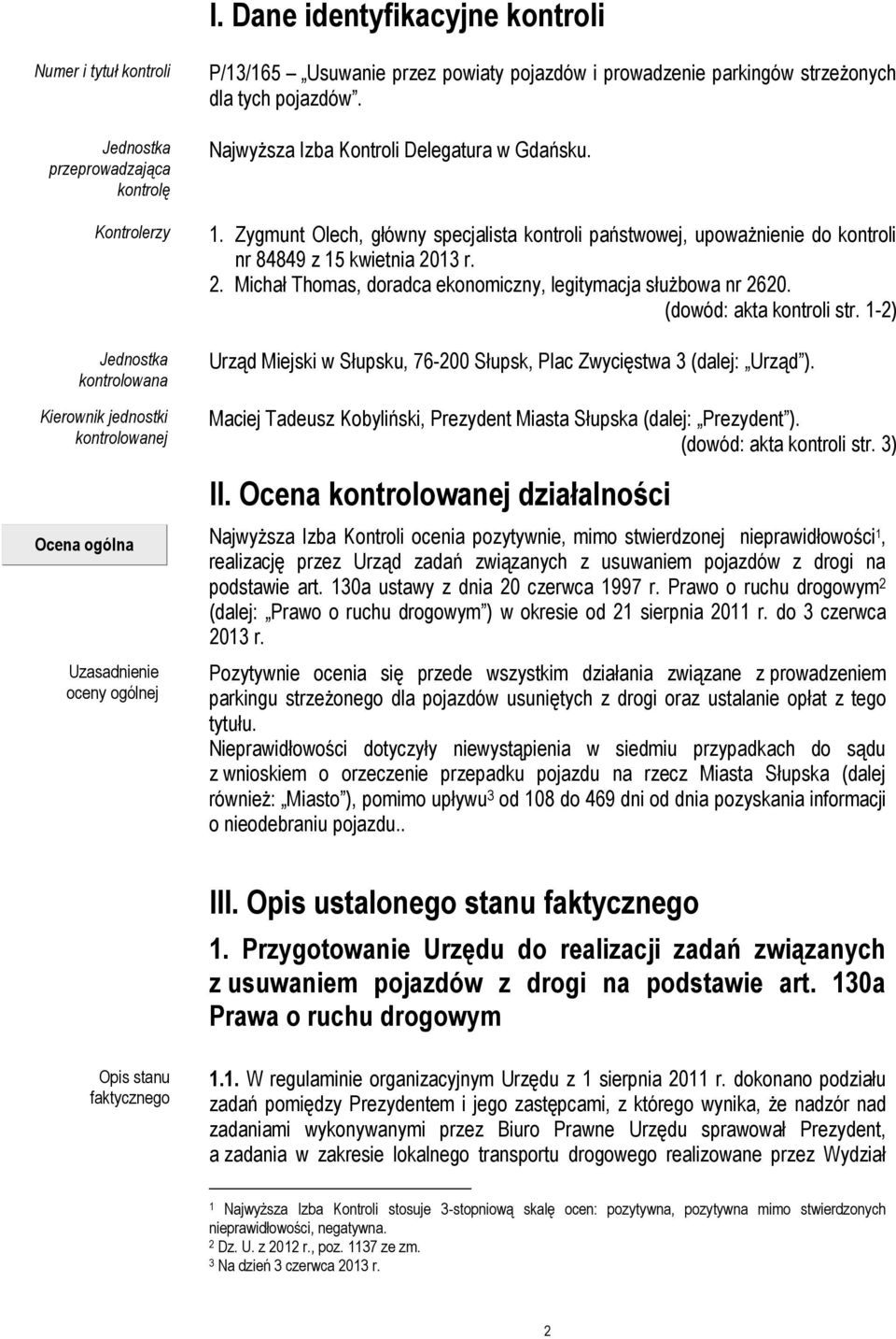 Zygmunt Olech, główny specjalista kontroli państwowej, upoważnienie do kontroli nr 84849 z 15 kwietnia 2013 r. 2. Michał Thomas, doradca ekonomiczny, legitymacja służbowa nr 2620.