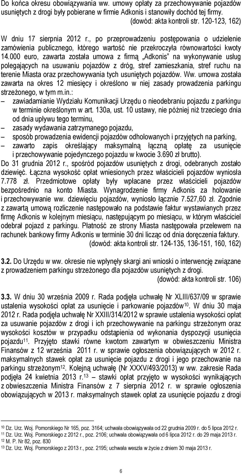 000 euro, zawarta została umowa z firmą Adkonis na wykonywanie usług polegających na usuwaniu pojazdów z dróg, stref zamieszkania, stref ruchu na terenie Miasta oraz przechowywania tych usuniętych