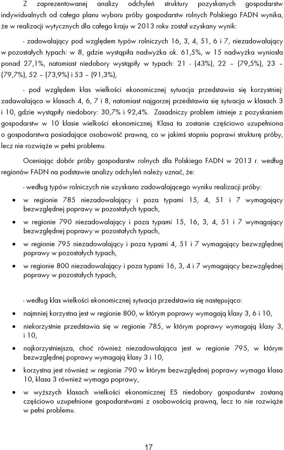 61,5%, w 15 nadwyżka wyniosła ponad 27,1%, natomiast niedobory wystąpiły w typach: 21 - (43%), 22 (79,5%), 23 (79,7%), 52 (73,9%) i 53 (91,3%), - pod względem klas wielkości ekonomicznej sytuacja