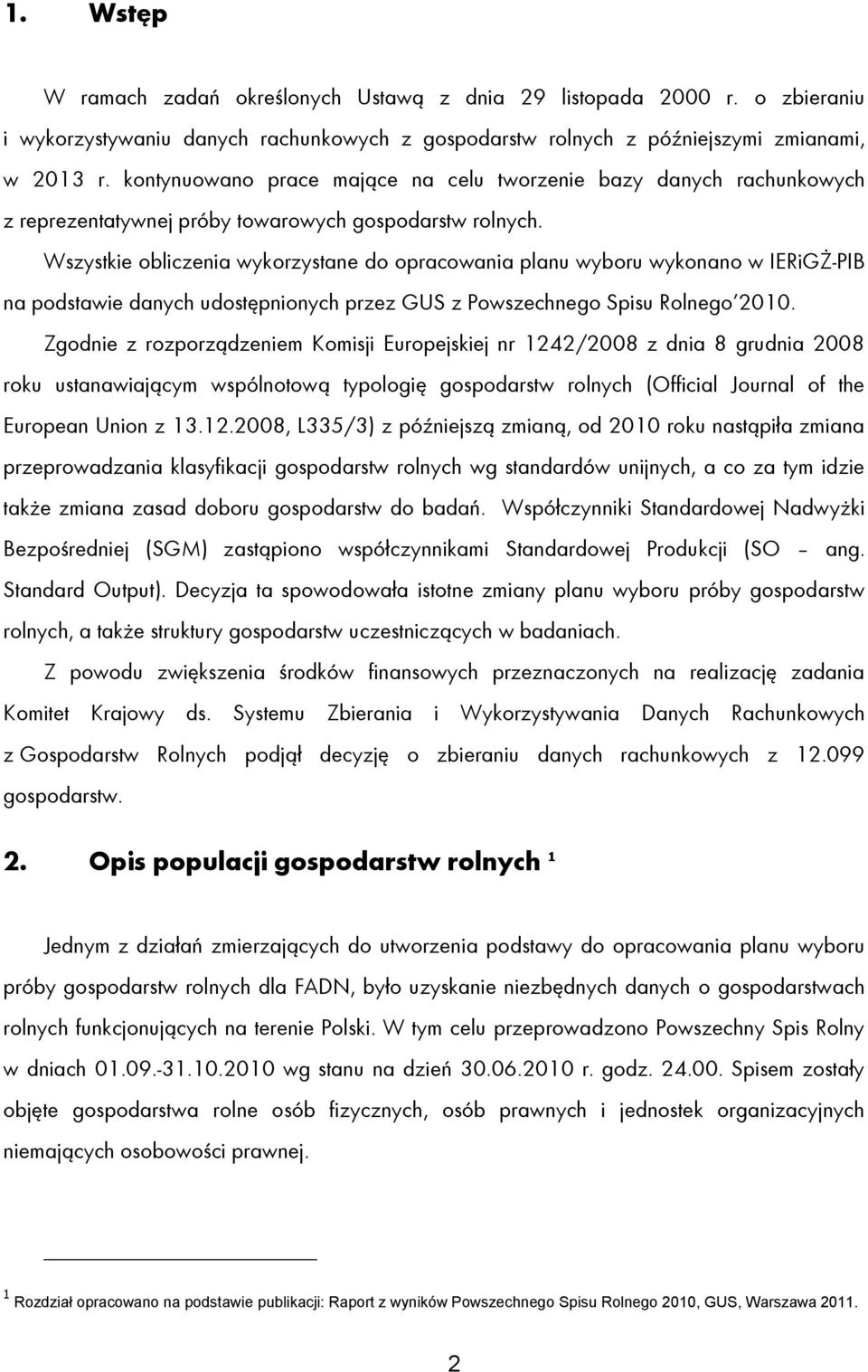 Wszystkie obliczenia wykorzystane do opracowania planu wyboru wykonano w IERiGŻ-PIB na podstawie danych udostępnionych przez GUS z Powszechnego Spisu Rolnego 2010.