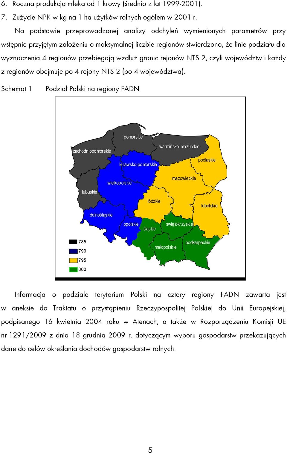 przebiegają wzdłuż granic rejonów NTS 2, czyli województw i każdy z regionów obejmuje po 4 rejony NTS 2 (po 4 województwa).