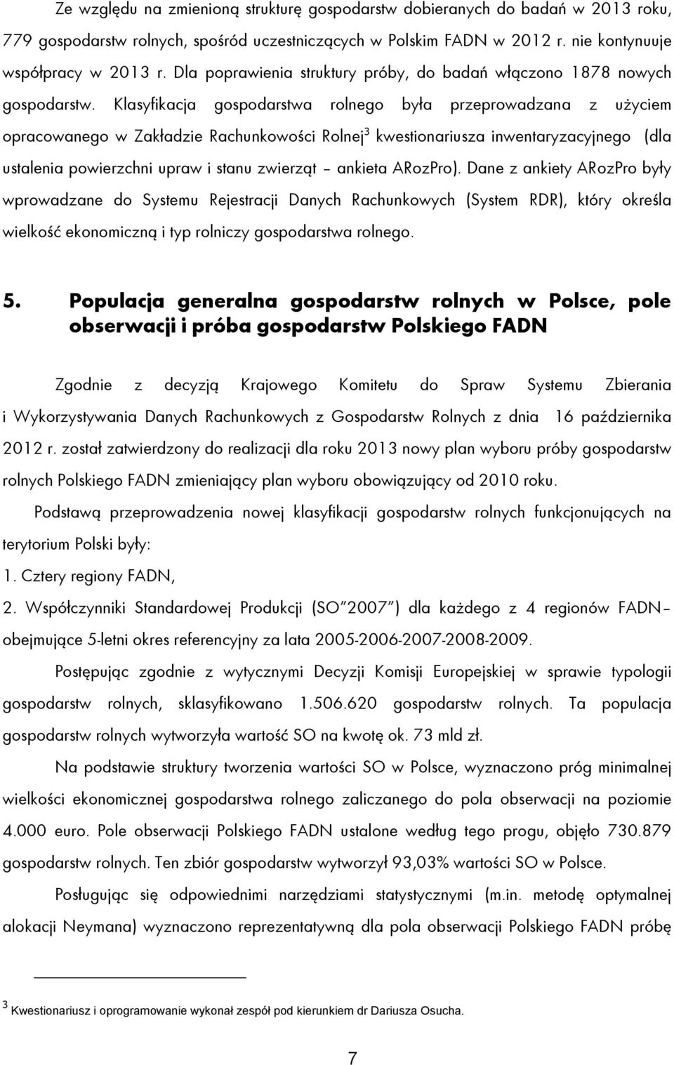 Klasyfikacja gospodarstwa rolnego była przeprowadzana z użyciem opracowanego w Zakładzie Rachunkowości Rolnej 3 kwestionariusza inwentaryzacyjnego (dla ustalenia powierzchni upraw i stanu zwierząt