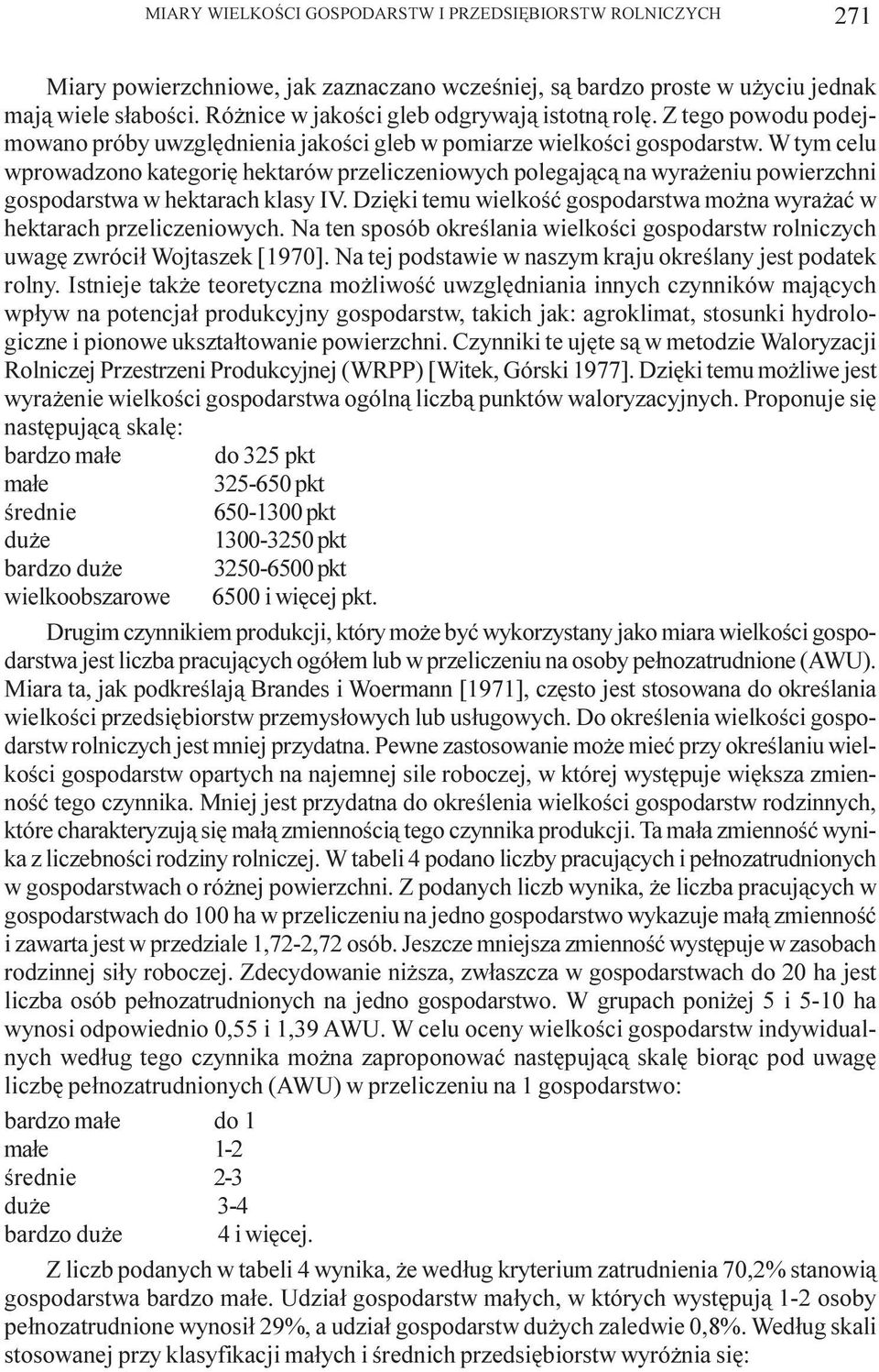 W tym celu wprowadzono kategoriê hektarów przeliczeniowych polegaj¹c¹ na wyra eniu powierzchni a w hektarach klasy IV. Dziêki temu wielkoœæ a mo na wyra aæ w hektarach przeliczeniowych.