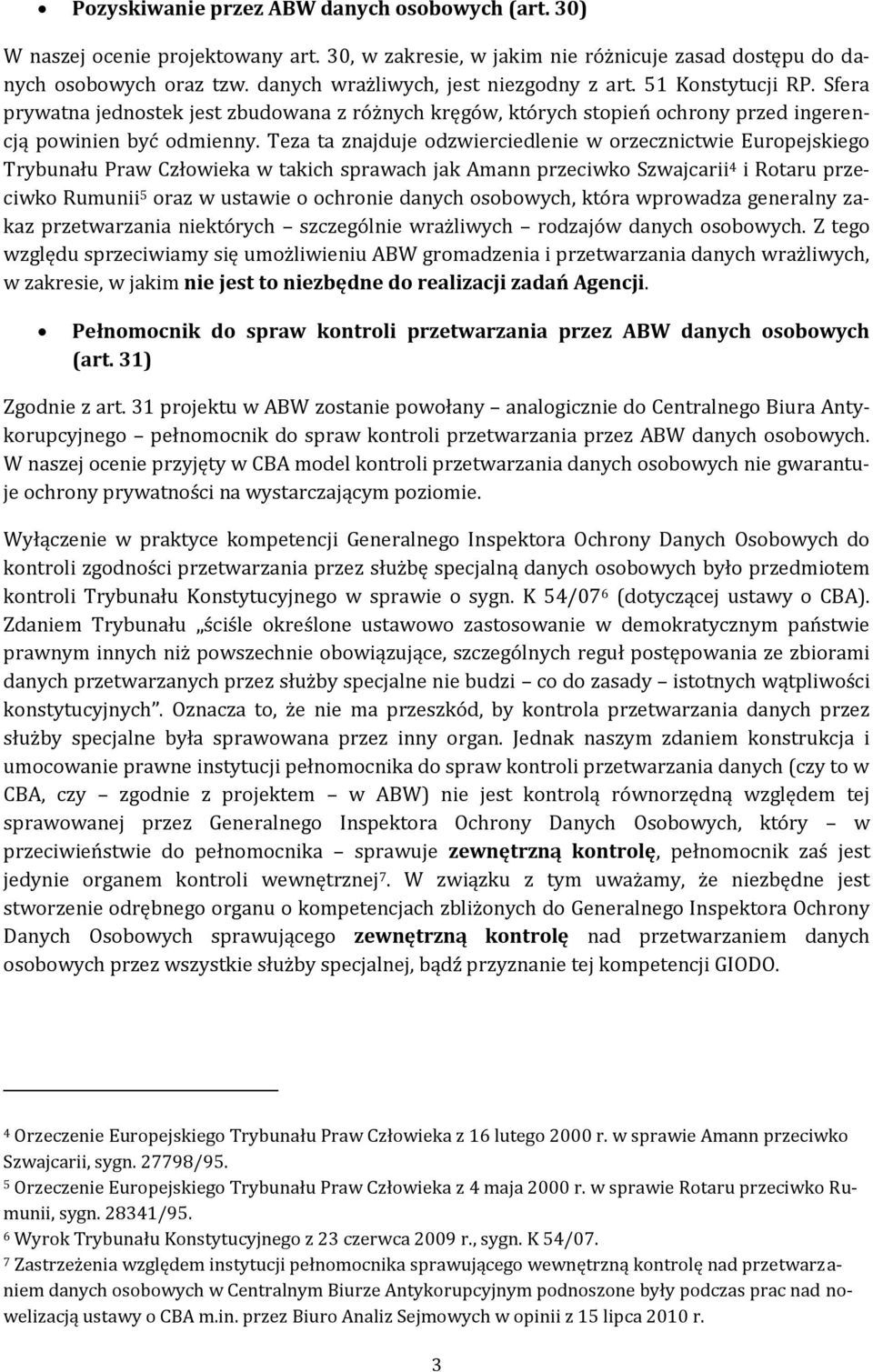 Teza ta znajduje odzwierciedlenie w orzecznictwie Europejskiego Trybunału Praw Człowieka w takich sprawach jak Amann przeciwko Szwajcarii 4 i Rotaru przeciwko Rumunii 5 oraz w ustawie o ochronie