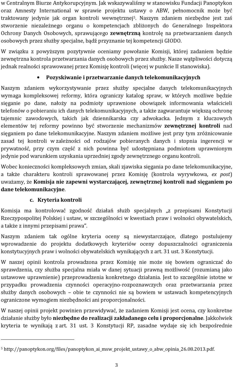 Naszym zdaniem niezbędne jest zaś stworzenie niezależnego organu o kompetencjach zbliżonych do Generalnego Inspektora Ochrony Danych Osobowych, sprawującego zewnętrzną kontrolę na przetwarzaniem