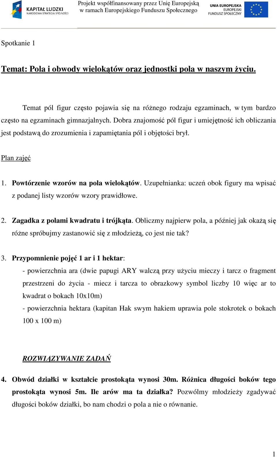 Dor znjomość pól figur i umiejętność ich oliczni jest podstwą do zrozumieni i zpmiętni pól i ojętości rył. Pln zjęć 1. Powtórzenie wzorów n pol wielokątów.