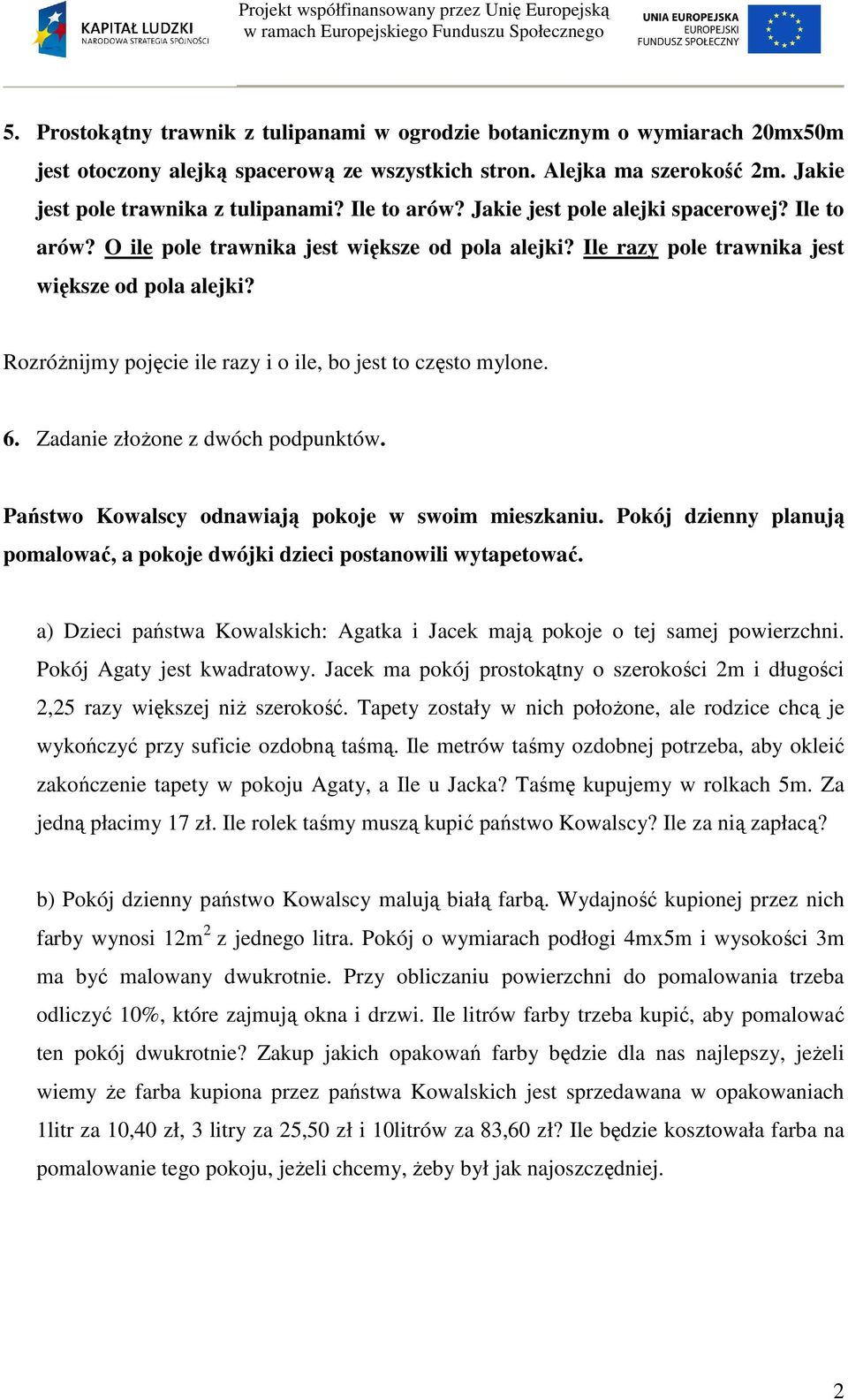 Jkie jest pole lejki spcerowej? Ile to rów? O ile pole trwnik jest większe od pol lejki? Ile rzy pole trwnik jest większe od pol lejki? Rozróżnijmy pojęcie ile rzy i o ile, o jest to często mylone. 6.