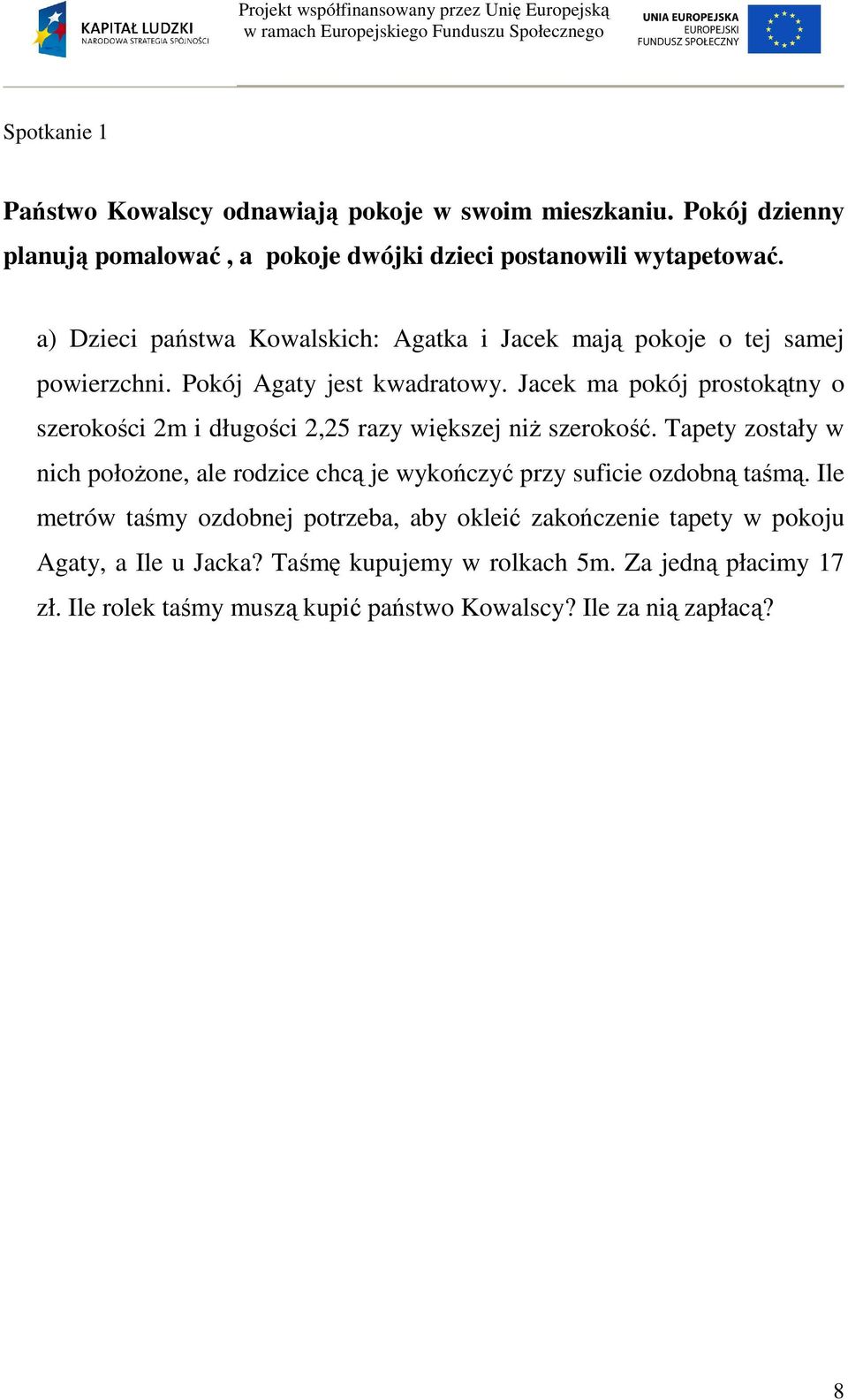 Jcek m pokój prostokątny o szerokości 2m i długości 2,25 rzy większej niż szerokość. Tpety zostły w nich położone, le rodzice chcą je wykończyć przy suficie ozdoną tśmą.