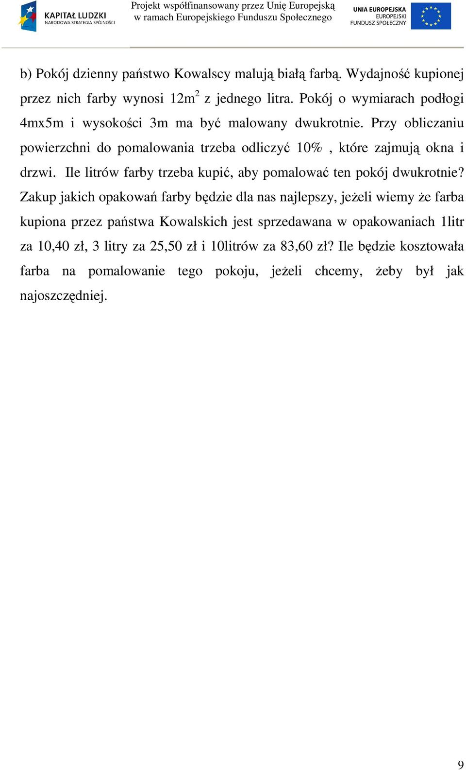 Przy oliczniu powierzchni do pomlowni trze odliczyć 10%, które zjmują okn i drzwi. Ile litrów fry trze kupić, y pomlowć ten pokój dwukrotnie?