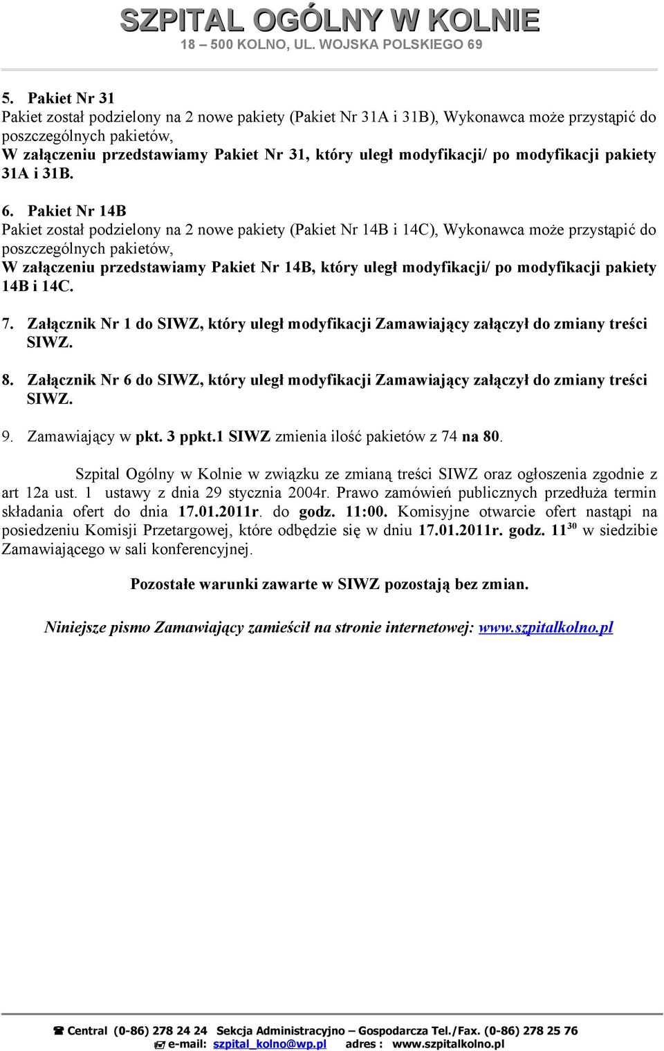 Pakiet Nr 14B Pakiet został podzielony na 2 nowe pakiety (Pakiet Nr 14B i 14C), Wykonawca może przystąpić do W załączeniu przedstawiamy Pakiet Nr 14B, który uległ modyfikacji/ po modyfikacji pakiety