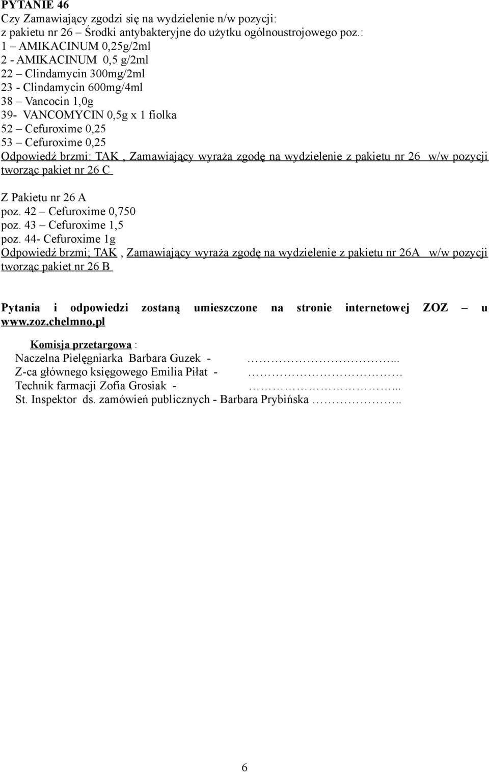 brzmi: TAK, Zamawiający wyraża zgodę na wydzielenie z pakietu nr 26 w/w pozycji tworząc pakiet nr 26 C Z Pakietu nr 26 A poz. 42 Cefuroxime 0,750 poz. 43 Cefuroxime 1,5 poz.