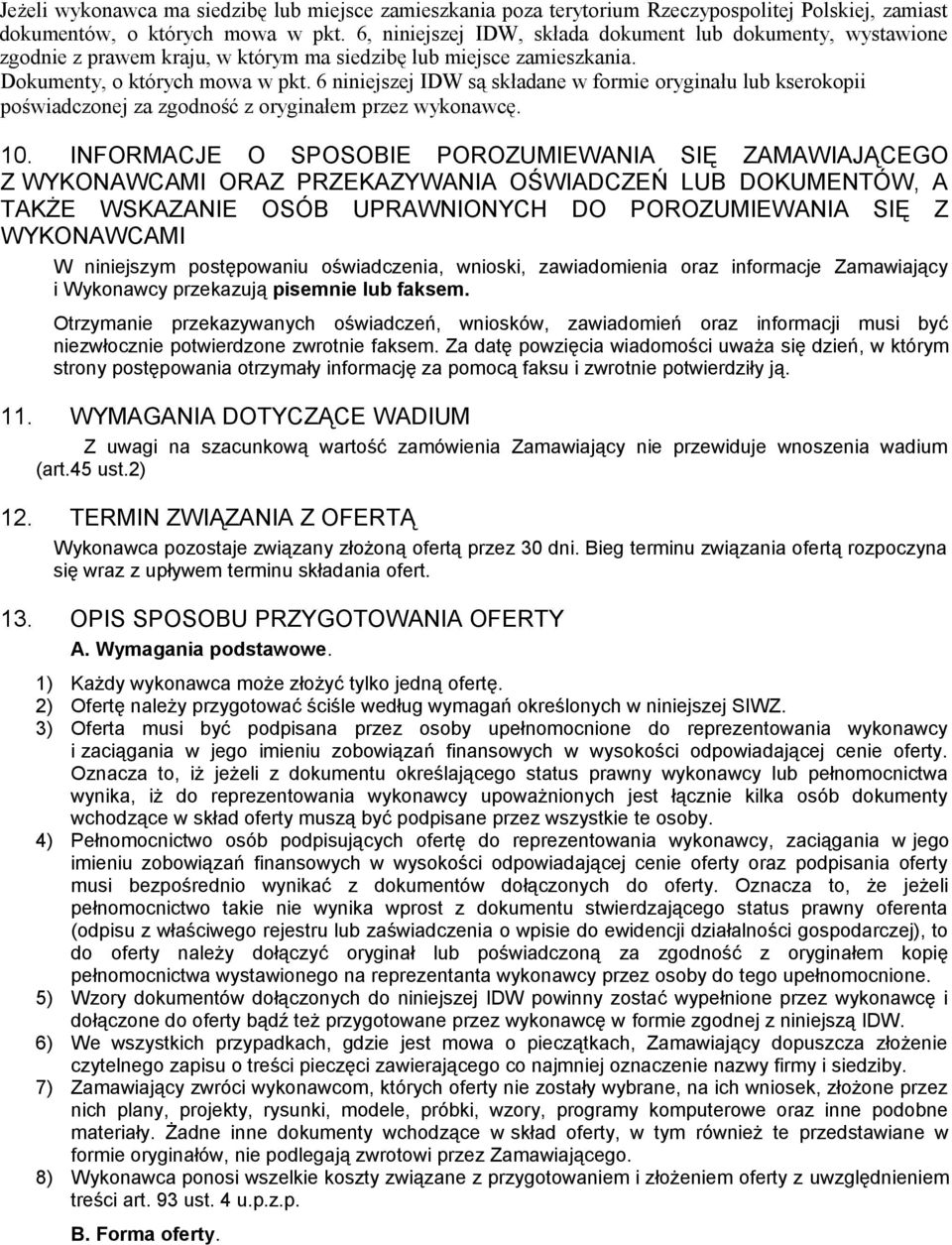 6 niniejszej IDW są składane w formie oryginału lub kserokopii poświadczonej za zgodność z oryginałem przez wykonawcę. 10.