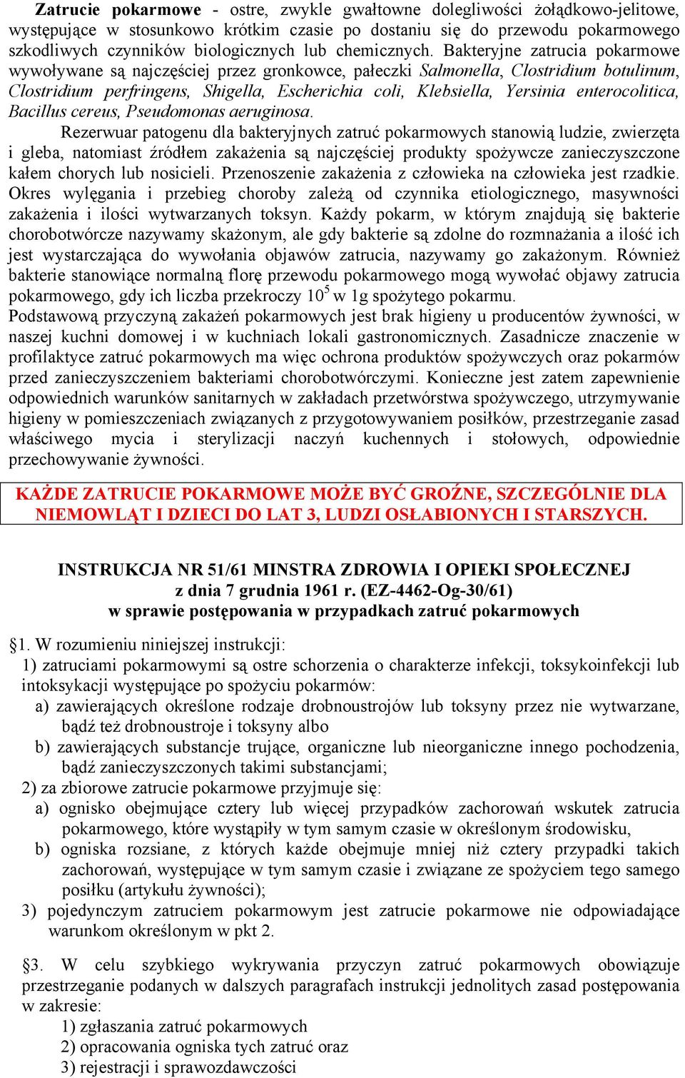 Bakteryjne zatrucia pokarmowe wywoływane są najczęściej przez gronkowce, pałeczki Salmonella, Clostridium botulinum, Clostridium perfringens, Shigella, Escherichia coli, Klebsiella, Yersinia