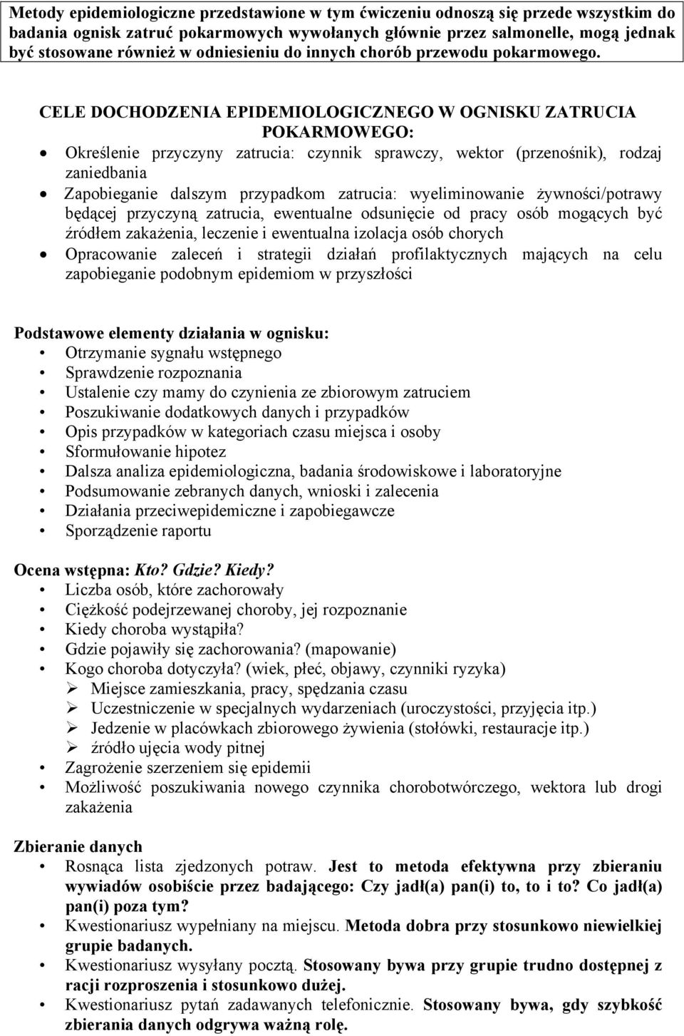 CELE DOCHODZENIA EPIDEMIOLOGICZNEGO W OGNISKU ZATRUCIA POKARMOWEGO: Określenie przyczyny zatrucia: czynnik sprawczy, wektor (przenośnik), rodzaj zaniedbania Zapobieganie dalszym przypadkom zatrucia: