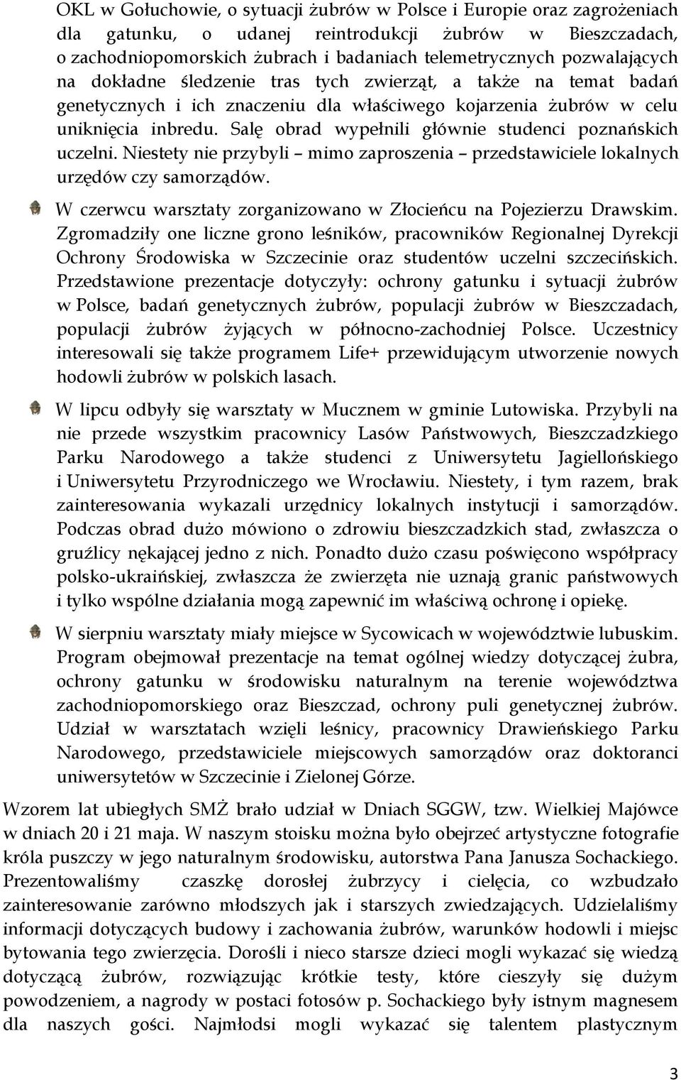 Salę obrad wypełnili głównie studenci poznańskich uczelni. Niestety nie przybyli mimo zaproszenia przedstawiciele lokalnych urzędów czy samorządów.