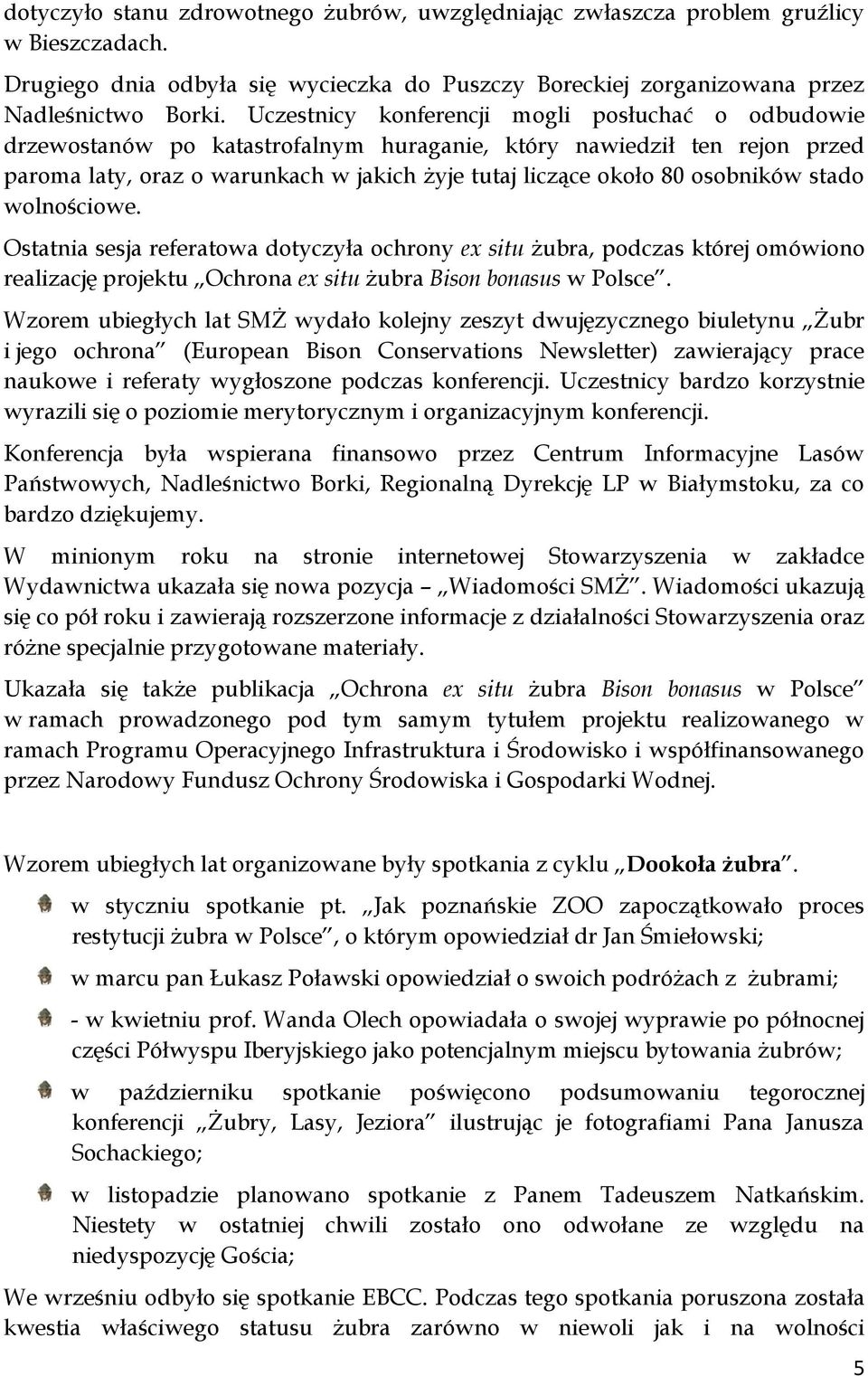 osobników stado wolnościowe. Ostatnia sesja referatowa dotyczyła ochrony ex situ żubra, podczas której omówiono realizację projektu Ochrona ex situ żubra Bison bonasus w Polsce.