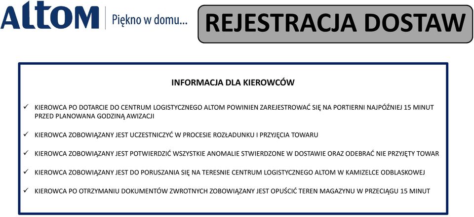 POTWIERDZIĆ WSZYSTKIE ANOMALIE STWIERDZONE W DOSTAWIE ORAZ ODEBRAĆ NIE PRZYJĘTY TOWAR KIEROWCA ZOBOWIĄZANY JEST DO PORUSZANIA SIĘ NA TERESNIE