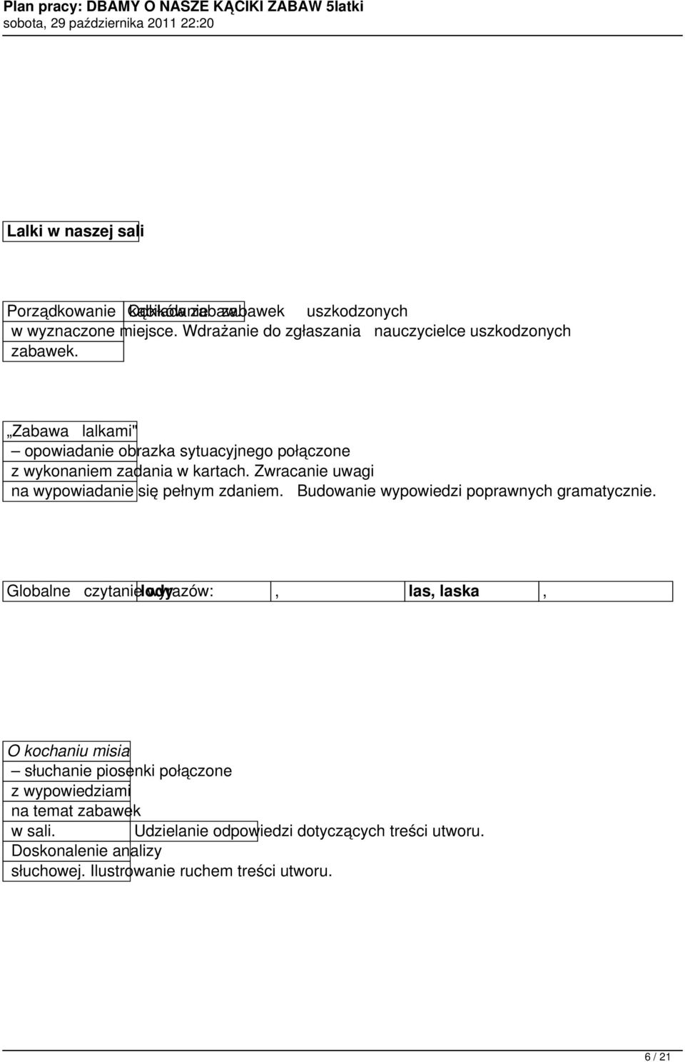 Zwracanie uwagi na wypowiadanie się pełnym zdaniem. Budowanie wypowiedzi poprawnych gramatycznie.