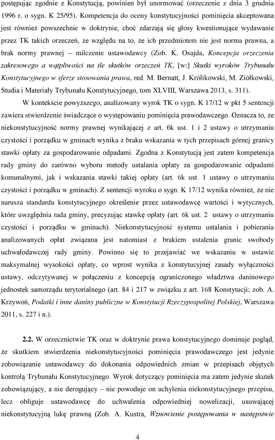 przedmiotem nie jest norma prawna, a brak normy prawnej milczenie ustawodawcy (Zob. K.