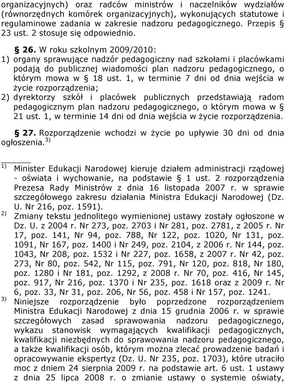 W roku szkolnym 2009/2010: 1) organy sprawujące nadzór pedagogiczny nad szkołami i placówkami podają do publicznej wiadomości plan nadzoru pedagogicznego, o którym mowa w 18 ust.