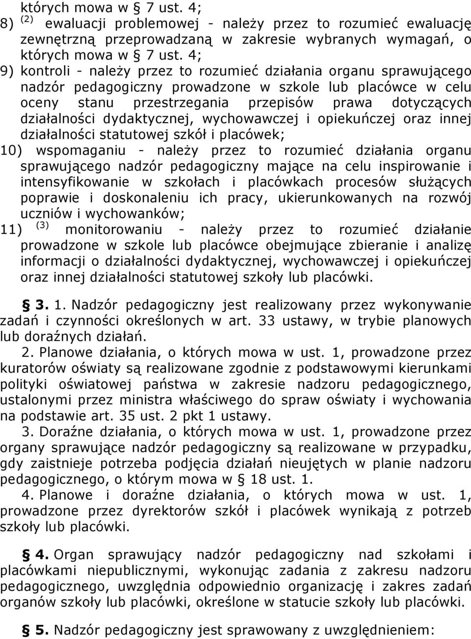 dydaktycznej, wychowawczej i opiekuńczej oraz innej działalności statutowej szkół i placówek; 10) wspomaganiu - należy przez to rozumieć działania organu sprawującego nadzór pedagogiczny mające na