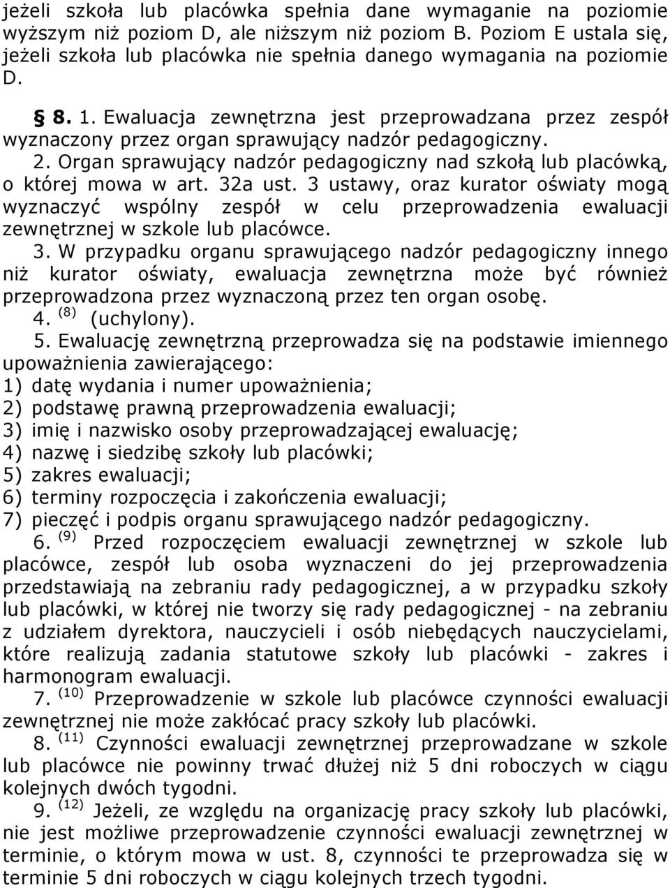 Ewaluacja zewnętrzna jest przeprowadzana przez zespół wyznaczony przez organ sprawujący nadzór pedagogiczny. 2. Organ sprawujący nadzór pedagogiczny nad szkołą lub placówką, o której mowa w art.