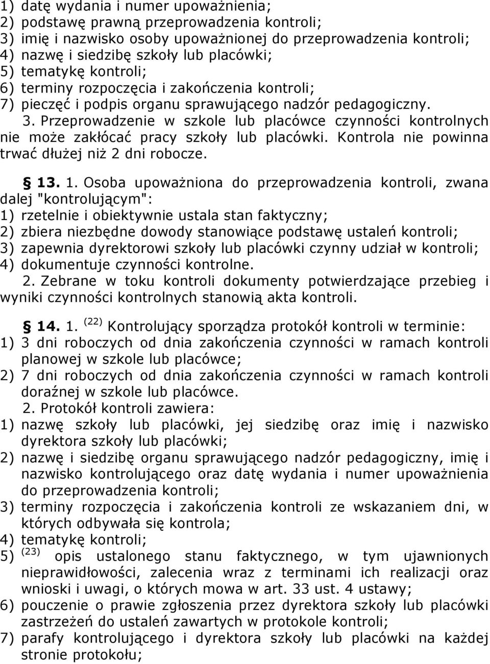 Przeprowadzenie w szkole lub placówce czynności kontrolnych nie może zakłócać pracy szkoły lub placówki. Kontrola nie powinna trwać dłużej niż 2 dni robocze. 13