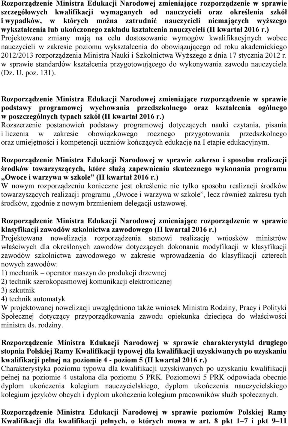 ) Projektowane zmiany mają na celu dostosowanie wymogów kwalifikacyjnych wobec nauczycieli w zakresie poziomu wykształcenia do obowiązującego od roku akademickiego 2012/2013 rozporządzenia Ministra